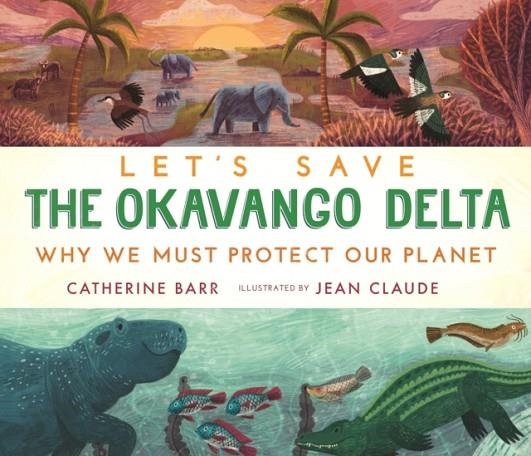 LET'S SAVE THE OKAVANGO DELTA: WHY WE MUST PROTECT | 9781406399684 | CATHERINE BARR
