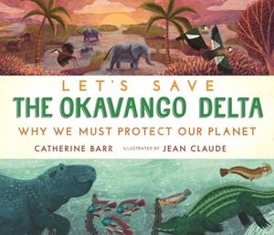 LET'S SAVE THE OKAVANGO DELTA: WHY WE MUST PROTECT | 9781406399684 | CATHERINE BARR