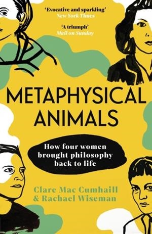 METAPHYSICAL ANIMALS : HOW FOUR WOMEN BROUGHT PHILOSOPHY BACK TO LIFE | 9781529112184 | CLARE MAC CUMHAILL AND RACHAEL WISEMAN