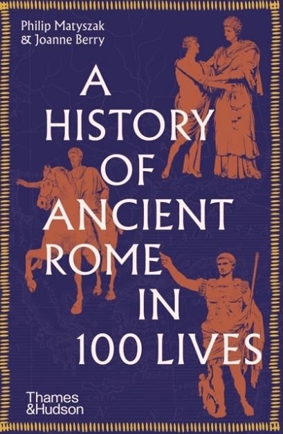 A HISTORY OF ANCIENT ROME IN 100 LIVES | 9780500297056 | MATYSZAK AND BERRY