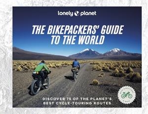 THE BIKEPACKER'S GUIDE TO THE WORLD 1 LONELY PLANE | 9781838695019
