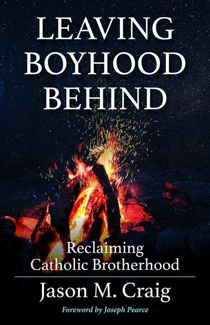 LEAVING BOYHOOD BEHIND: RECLAIMING CATHOLIC BROTHERHOOD | 9781681922706 | JASON M CRAIG