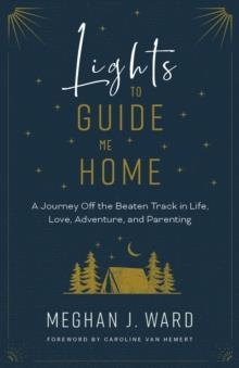 LIGHTS TO GUIDE ME HOME | 9781771603591 | MEGHAN J. WARD