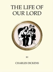 THE LIFE OF OUR LORD | 9781847496843 | DICKENS, CHARLES