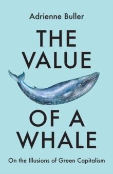 THE VALUE OF A WHALE : ON THE ILLUSIONS OF GREEN CAPITALISM | 9781526162632 | ADRIENNE BULLER