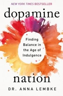 DOPAMINE NATION : FINDING BALANCE IN THE AGE OF INDULGENCE | 9781472294111 | DR ANNA LEMBKE