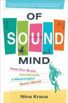 OF SOUND MIND : HOW OUR BRAIN CONSTRUCTS A MEANINGFUL SONIC WORLD | 9780262545075 | NINA KRAUS 