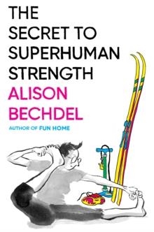 SECRET TO SUPERHUMAN STRENGTH | 9780544387652 | ALISON BECHDEL