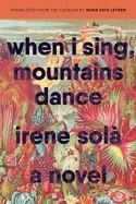WHEN I SING, MOUNTAINS DANCE | 9781644450802 | IRENE SOLA
