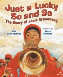 JUST A LUCKY SO AND SO : THE STORY OF LOUIS ARMSTRONG | 9780823452408 | LESA CLINE-RANSOME