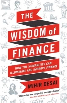 THE WISDOM OF FINANCE : HOW THE HUMANITIES CAN ILLUMINATE AND IMPROVE FINANCE | 9781788160056 | MIHIR DESAI