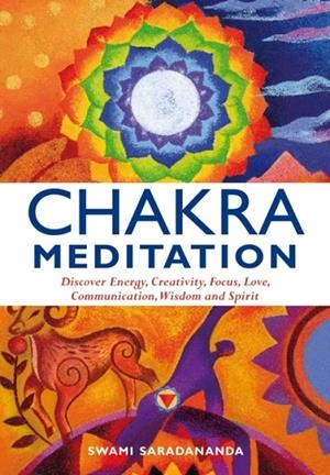 CHAKRA MEDITATION: DISCOVER ENERGY, CREATIVITY, FOCUS, LOVE, COMMUNICATION, WISDOM, AND SPIRIT | 9781844834952 | SARADANANDA, SWAMI