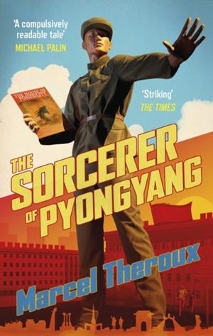 THE SORCERER OF PYONGYANG | 9781472156976 | MARCEL THEROUX