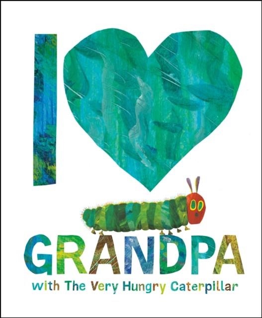 I LOVE GRANDPA WITH THE VERY HUNGRY CATERPILLAR | 9780593523162 | ERIC CARLE
