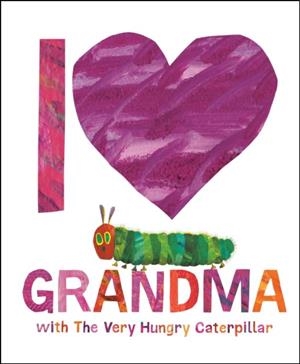 I LOVE GRANDMA WITH THE VERY HUNGRY CATERPILLAR | 9780593523155 | ERIC CARLE
