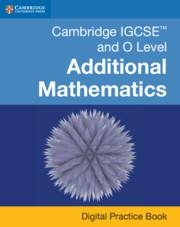 CAMBRIDGE IGCSE™ AND O LEVEL ADDITIONAL MATHEMATICS DIGITAL PRACTICE BOOK (2 YEARS) -DIGITAL | 9781108984232