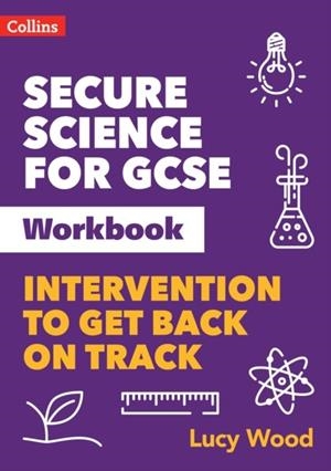 SECURE SCIENCE FOR GCSE WORKBOOK: INTERVENTION TO GET BACK ON TRACK | 9780008492090