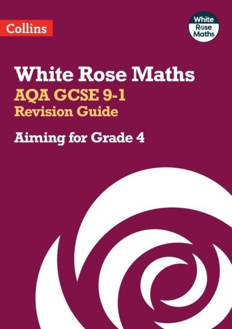 WHITE ROSE MATHS AQA GCSE 9-1 REVISION GUIDE: AIMING FOR A GRADE 4 | 9780008532420