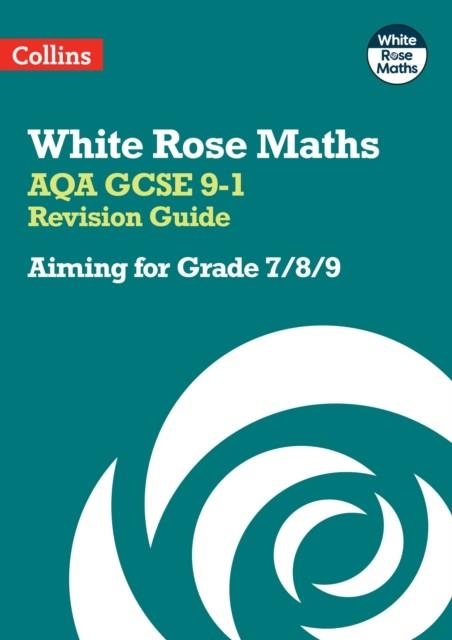 WHITE ROSE MATHS AQA GCSE 9-1 REVISION GUIDE: AIMING FOR A GRADE 7/8/9 | 9780008532444
