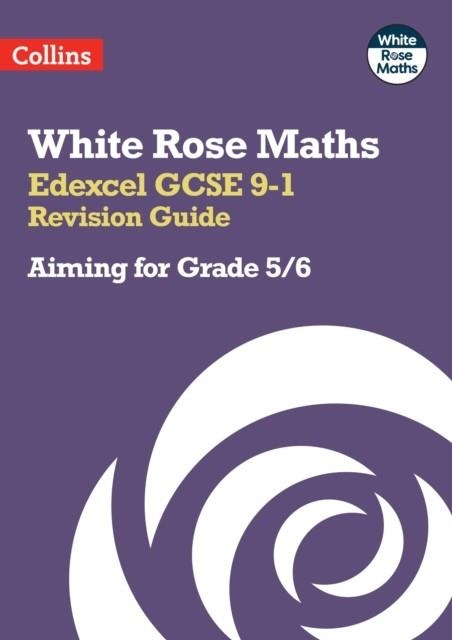 WHITE ROSE MATHS EDEXCEL GCSE 9-1 REVISION GUIDE: AIMING FOR A GRADE 5/6 | 9780008532406