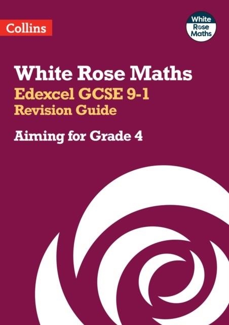WHITE ROSE MATHS EDEXCEL GCSE 9-1 REVISION GUIDE: AIMING FOR A GRADE 4 | 9780008532390