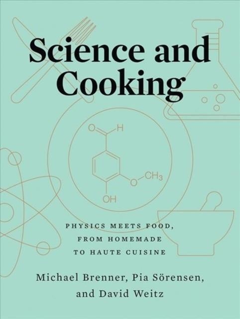 SCIENCE AND COOKING : PHYSICS MEETS FOOD, FROM HOMEMADE TO HAUTE CUISINE | 9780393634921 | MICHAEL BRENNER , PIA SOERENSEN , DAVID WEITZ
