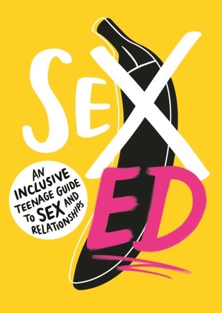 SEX ED: AN INCLUSIVE TEENAGE GUIDE TO SEX AND RELATIONSHIPS | 9781406399080 | SCHOOL OF SEXUALITY EDUCATION