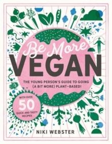 BE MORE VEGAN : THE YOUNG PERSON'S GUIDE TO A PLANT-BASED LIFESTYLE | 9781783125692 | NIKI WEBSTER 