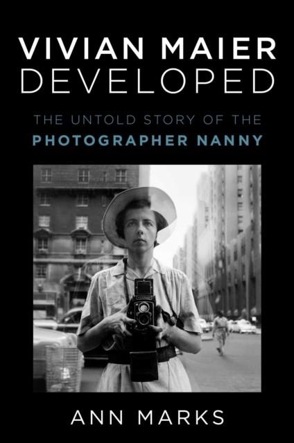 VIVIAN MAIER DEVELOPED : THE UNTOLD STORY OF THE PHOTOGRAPHER NANNY | 9781982166724 | ANN MARKS
