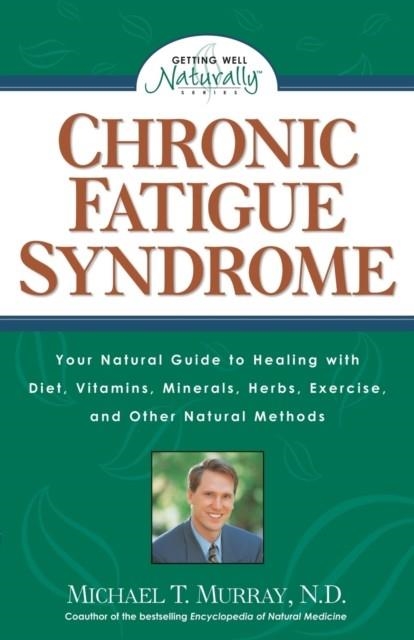 CHRONIC FATIGUE SYNDROME: YOUR NATURAL GUIDE TO HEALING WITH DIET, VITAMINS, MINERALS, HERBS, EXERCISE, AND OTHER NATURAL METHODS (GETTING WELL NATURA | 9781559584906 | MICHAEL T MURRAY