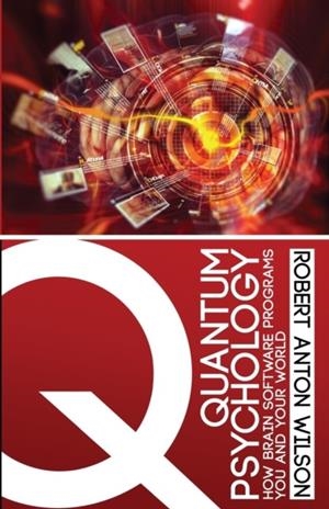 QUANTUM PSYCHOLOGY: HOW BRAIN SOFTWARE PROGRAMS YOU AND YOUR WORLD | 9780692767047 | WILSON, ROBERT ANTON