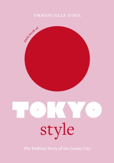 LITTLE BOOK OF TOKYO STYLE | 9781802794977 | EMMANUELLE DIRIX