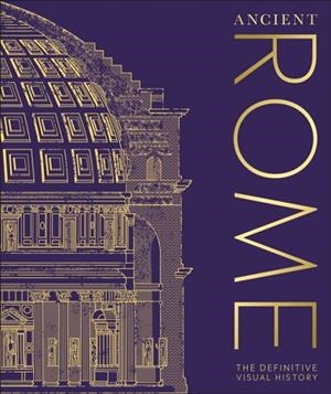 ANCIENT ROME: THE DEFINITIVE VISUAL HISTORY | 9780241569566