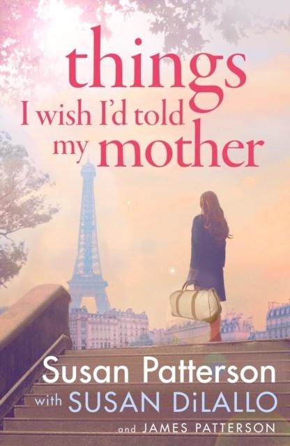THINGS I WISH I’D TOLD MY MOTHER | 9781529199079 | PATTERSON AND DILALLO