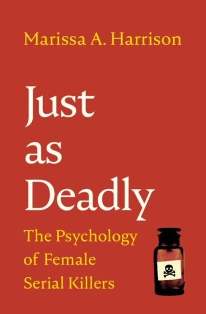 JUST AS DEADLY: THE PSYCHOLOGY OF FEMALE SERIAL KILLERS | 9781009158206 | HARRISON, MARISSA A