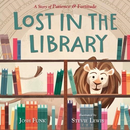 LOST IN THE LIBRARY: A STORY OF PATIENCE & FORTITUDE  | 9781250155016