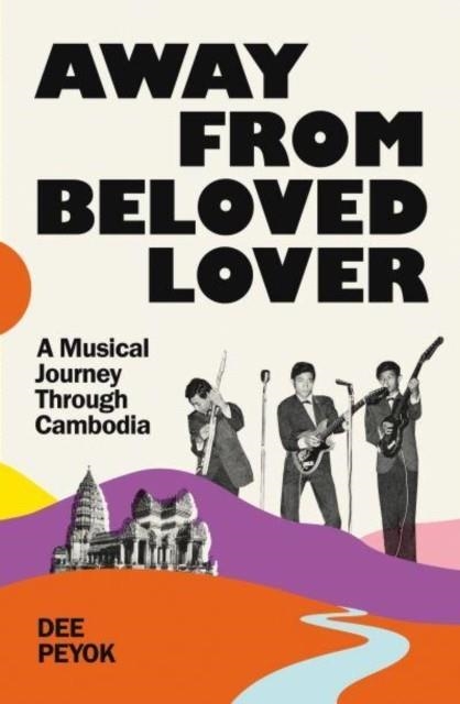 AWAY FROM A BELOVED LOVER: A MUSICAL JOURNEY THROUGH CAMBODIA | 9781783787111 | PEYOK, DEE