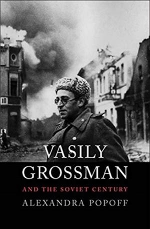 VASILY GROSSMAN AND THE SOVIET CENTURY | 9780300255379 | ALEXANDRA POPOFF