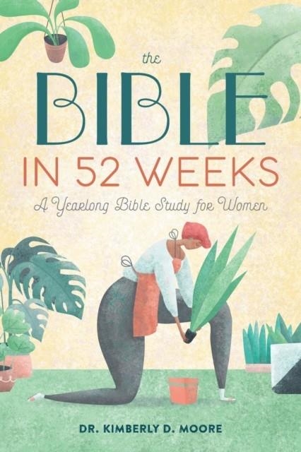THE BIBLE IN 52 WEEKS: A YEARLONG BIBLE STUDY FOR WOMEN  | 9781641528153 | KIMBERLY D MOORE