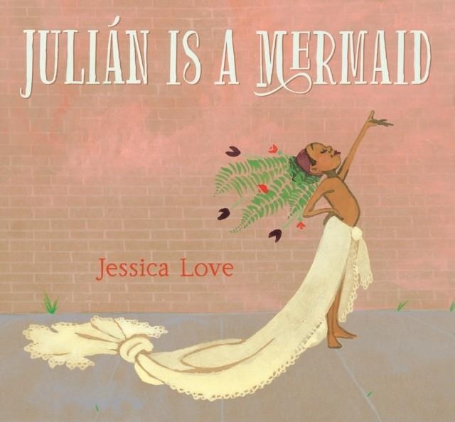 JULIAN IS A MERMAID | 9780763690458 | JESSICA LOVE
