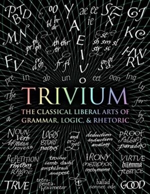 TRIVIUM : THE CLASSICAL LIBERAL ARTS OF GRAMMAR, LOGIC, & RHETORIC | 9781907155185 | JOHN MICHELL , RACHEL HOLLEY , OCTAVIA WYNNE , ET. AL. 