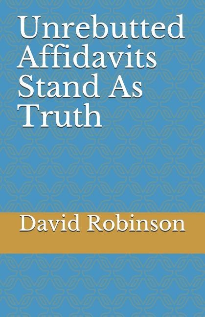 UNREBUTTED AFFIDAVITS STAND AS TRUTH | 9781718993402 | DAVID E ROBINSON