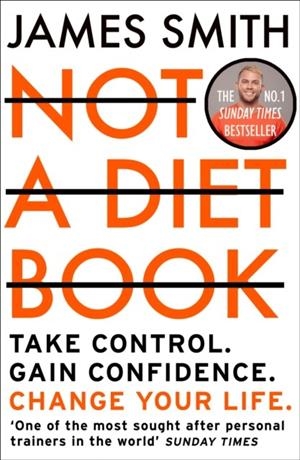 NOT A DIET BOOK : TAKE CONTROL. GAIN CONFIDENCE. CHANGE YOUR LIFE | 9780008374297 | JAMES SMITH