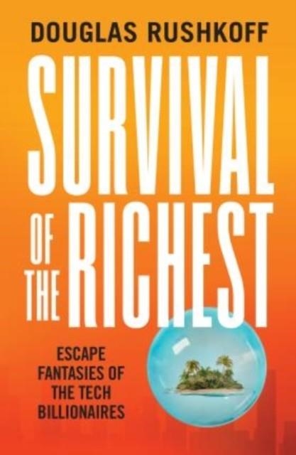 SURVIVAL OF THE RICHEST: ESCAPE FANTASIES OF THE TECH BILLIONAIRES | 9781914484704 | DOUGLAS RUSHKOFF