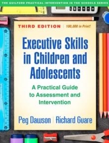 EXECUTIVE SKILLS IN CHILDREN AND ADOLESCENTS : A PRACTICAL GUIDE TO ASSESSMENT AND INTERVENTION | 9781462535316 | PEG DAWSON