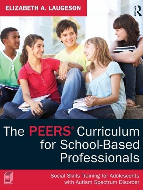 THE PEERS CURRICULUM FOR SCHOOL-BASED PROFESSIONALS : SOCIAL SKILLS TRAINING FOR ADOLESCENTS WITH AUTISM SPECTRUM DISORDER | 9780415626965 | ELIZABETH A LAUGESON