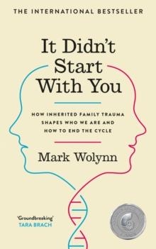 IT DIDN'T START WITH YOU : HOW INHERITED FAMILY TRAUMA SHAPES WHO WE ARE AND HOW TO END THE CYCLE | 9781785044380 | MARK WOLYNN