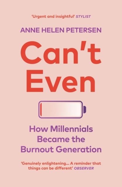 CAN'T EVEN : HOW MILLENNIALS BECAME THE BURNOUT GENERATION | 9781529112283 | ANNE HELEN PETERSEN