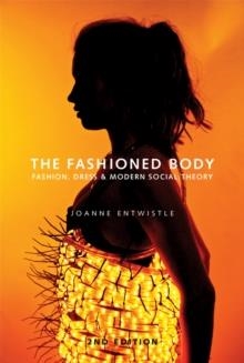 THE FASHIONED BODY: FASHION, DRESS & SOCIAL THEORY | 9780745649382 | J ENTWISTLE