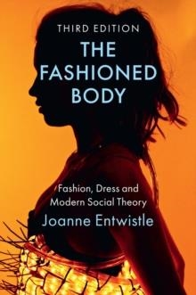 THE FASHIONED BODY: FASHION DRESS AND MODERN SOCIAL THEORY 3RD EDITION | 9781509547890 | JOANNE ENTWISTLE